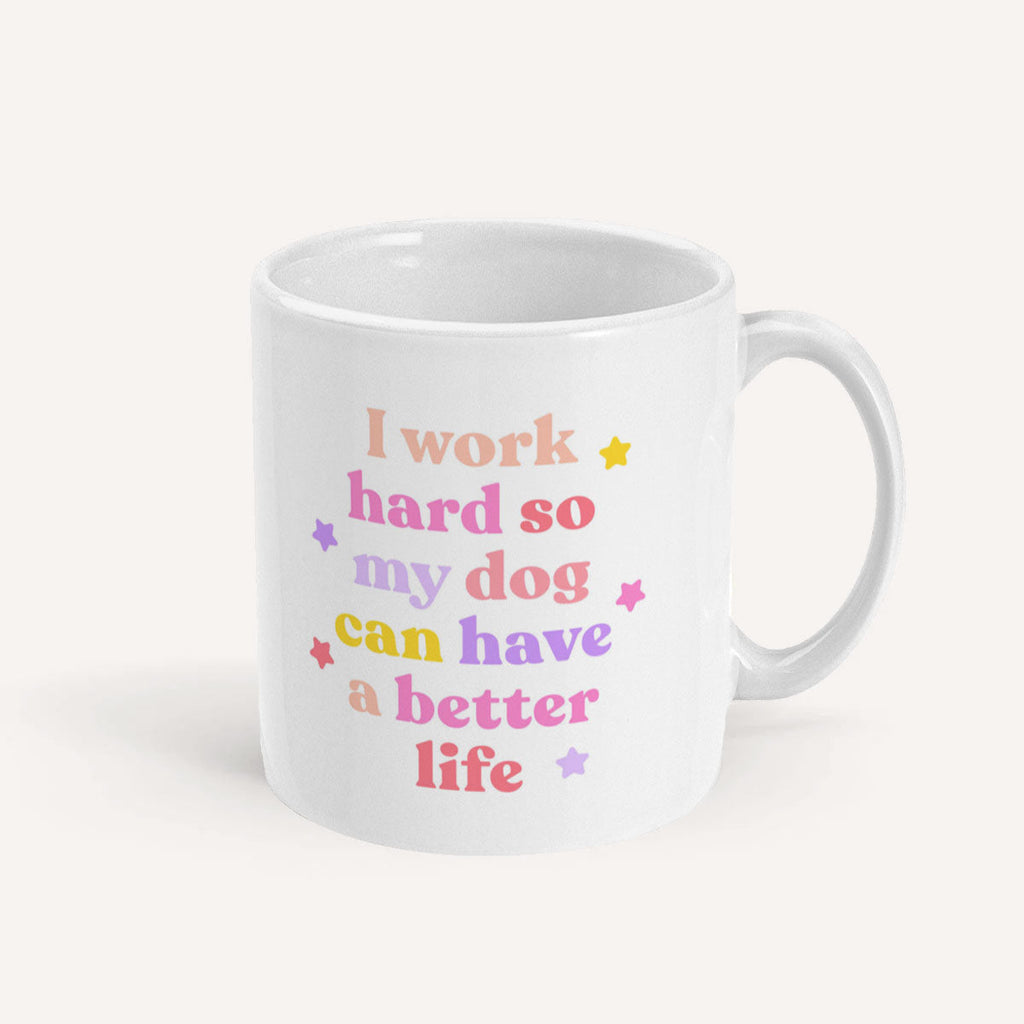 I Work Hard So My Dog Can Have A Better Life Mug