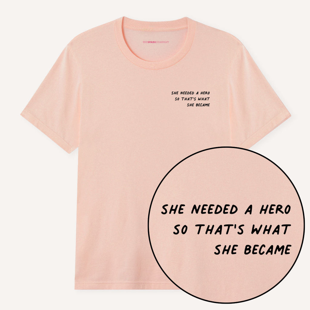 She Needed A Hero So That's What She Became T-Shirt