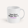 Your First Home Was A Woman Mug